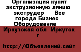 Организация купит экструзионную линию (экструдер). - Все города Бизнес » Оборудование   . Иркутская обл.,Иркутск г.